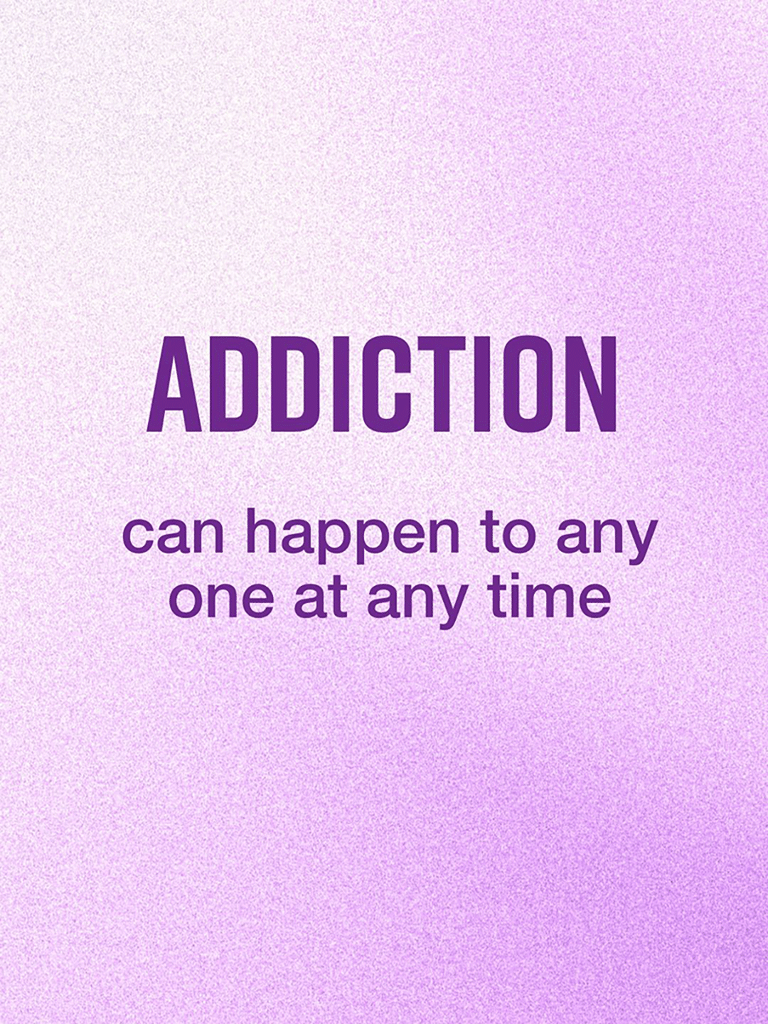 Addiction can happen to anyone at any time